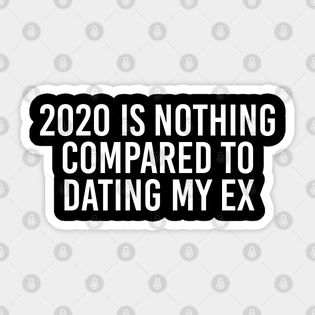 2020 Is Nothing Compared To My Ex Sticker by McNutt